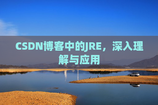 CSDN博客中的JRE，深入理解与应用