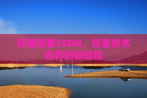开通博客CSDN，探索技术世界的新旅程